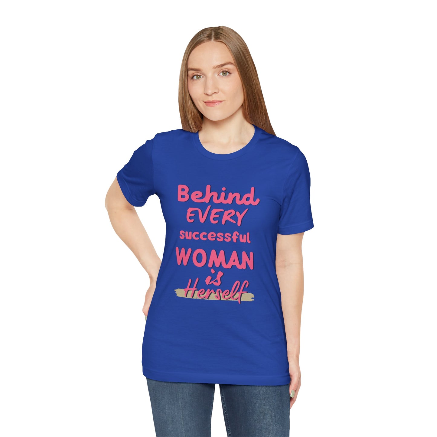 Empowering Women Tee | Behind Every Successful Woman Is Herself, Motivational Gift, Positive Affirmation Shirt, Unisex T-Shirt