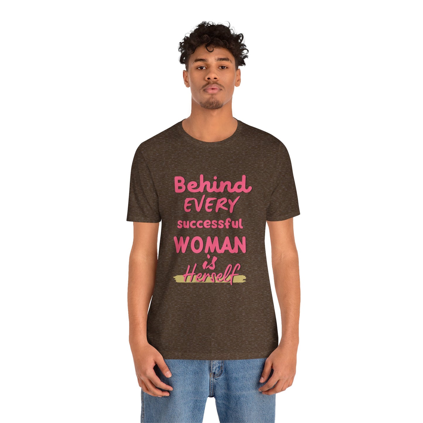 Empowering Women Tee | Behind Every Successful Woman Is Herself, Motivational Gift, Positive Affirmation Shirt, Unisex T-Shirt