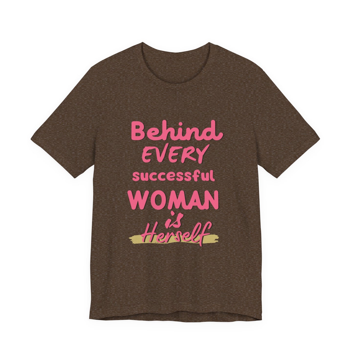 Empowering Women Tee | Behind Every Successful Woman Is Herself, Motivational Gift, Positive Affirmation Shirt, Unisex T-Shirt