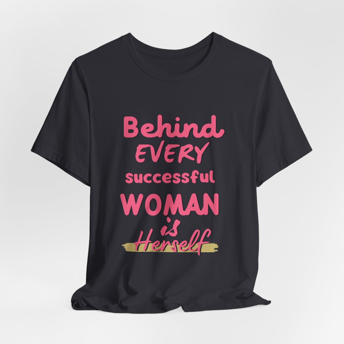 Empowering Women Tee | Behind Every Successful Woman Is Herself, Motivational Gift, Positive Affirmation Shirt, Unisex T-Shirt