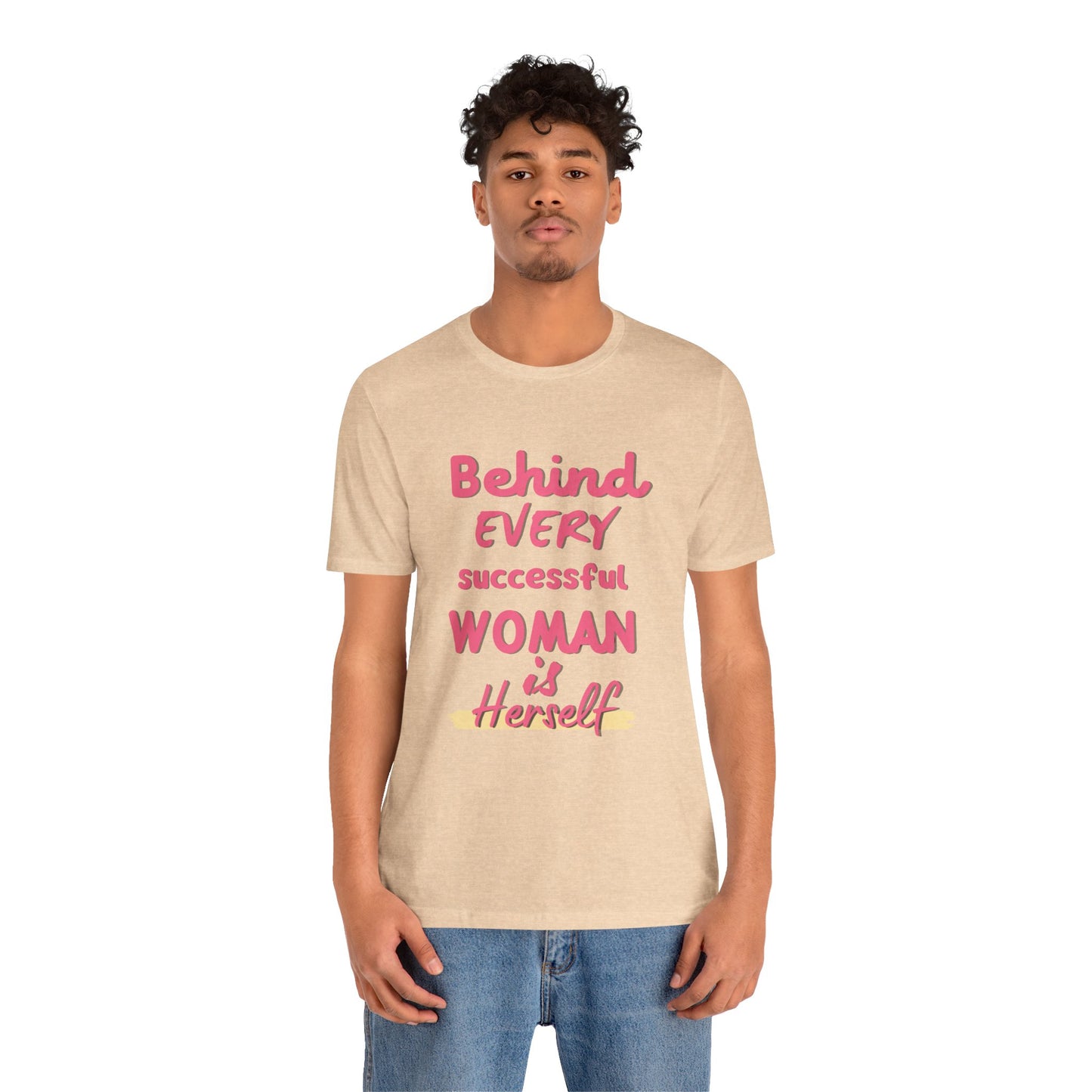 Empowering Women Tee | Behind Every Successful Woman Is Herself, Motivational Gift, Positive Affirmation Shirt, Unisex T-Shirt