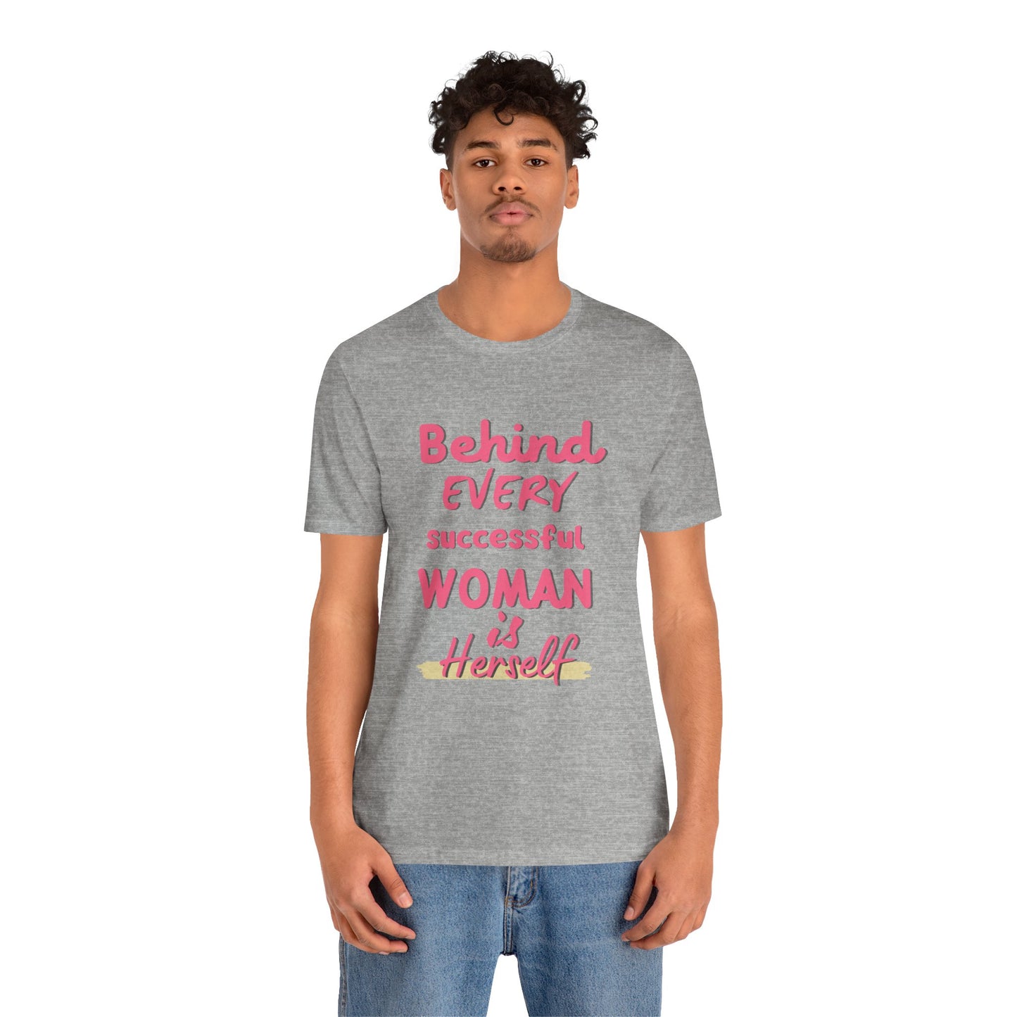 Empowering Women Tee | Behind Every Successful Woman Is Herself, Motivational Gift, Positive Affirmation Shirt, Unisex T-Shirt