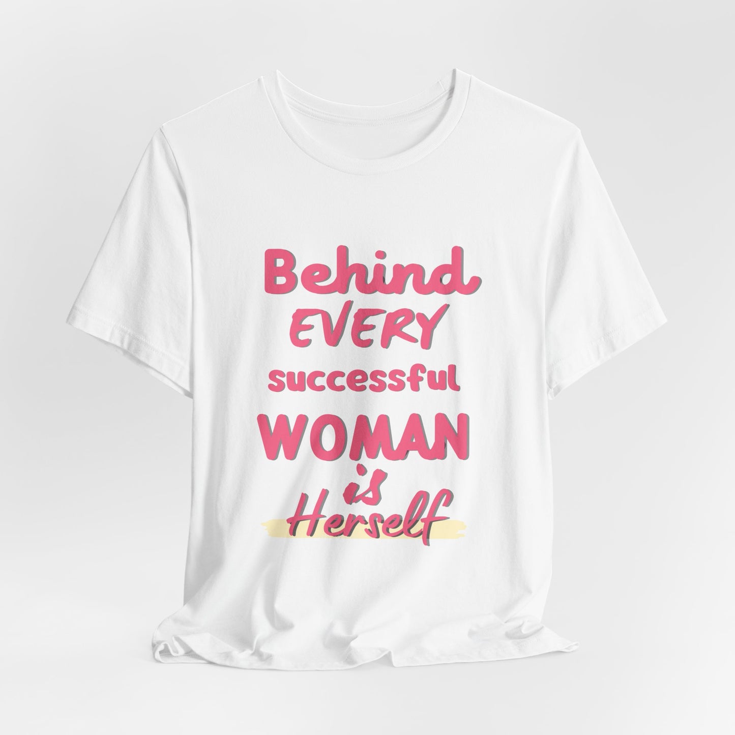 Empowering Women Tee | Behind Every Successful Woman Is Herself, Motivational Gift, Positive Affirmation Shirt, Unisex T-Shirt