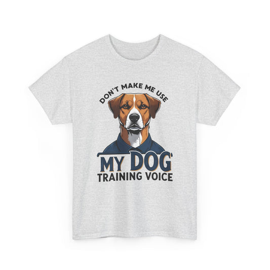 Dog Training T-Shirt - Don't Make Me Use My Dog Training Voice | Perfect Gift for Dog Owners, Casual Wear, Funny Dog Humor Shirt, Pet Training Apparel