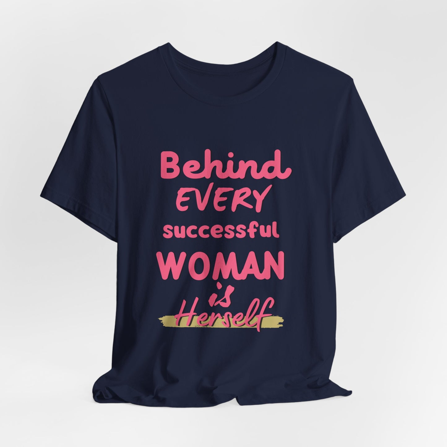 Empowering Women Tee | Behind Every Successful Woman Is Herself, Motivational Gift, Positive Affirmation Shirt, Unisex T-Shirt