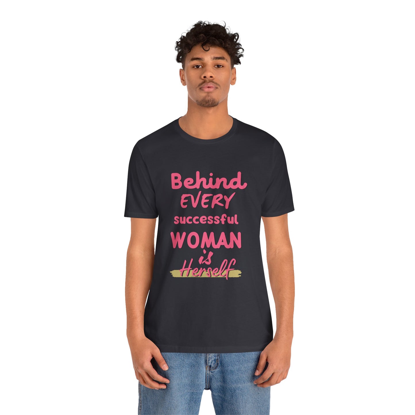Empowering Women Tee | Behind Every Successful Woman Is Herself, Motivational Gift, Positive Affirmation Shirt, Unisex T-Shirt