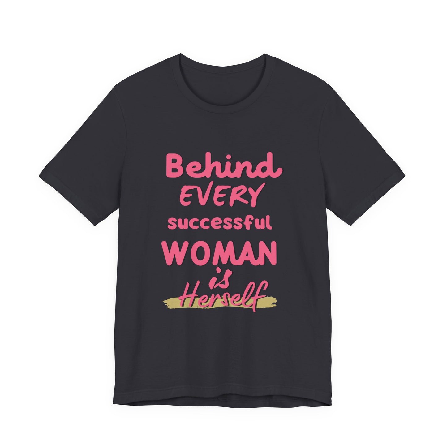Empowering Women Tee | Behind Every Successful Woman Is Herself, Motivational Gift, Positive Affirmation Shirt, Unisex T-Shirt