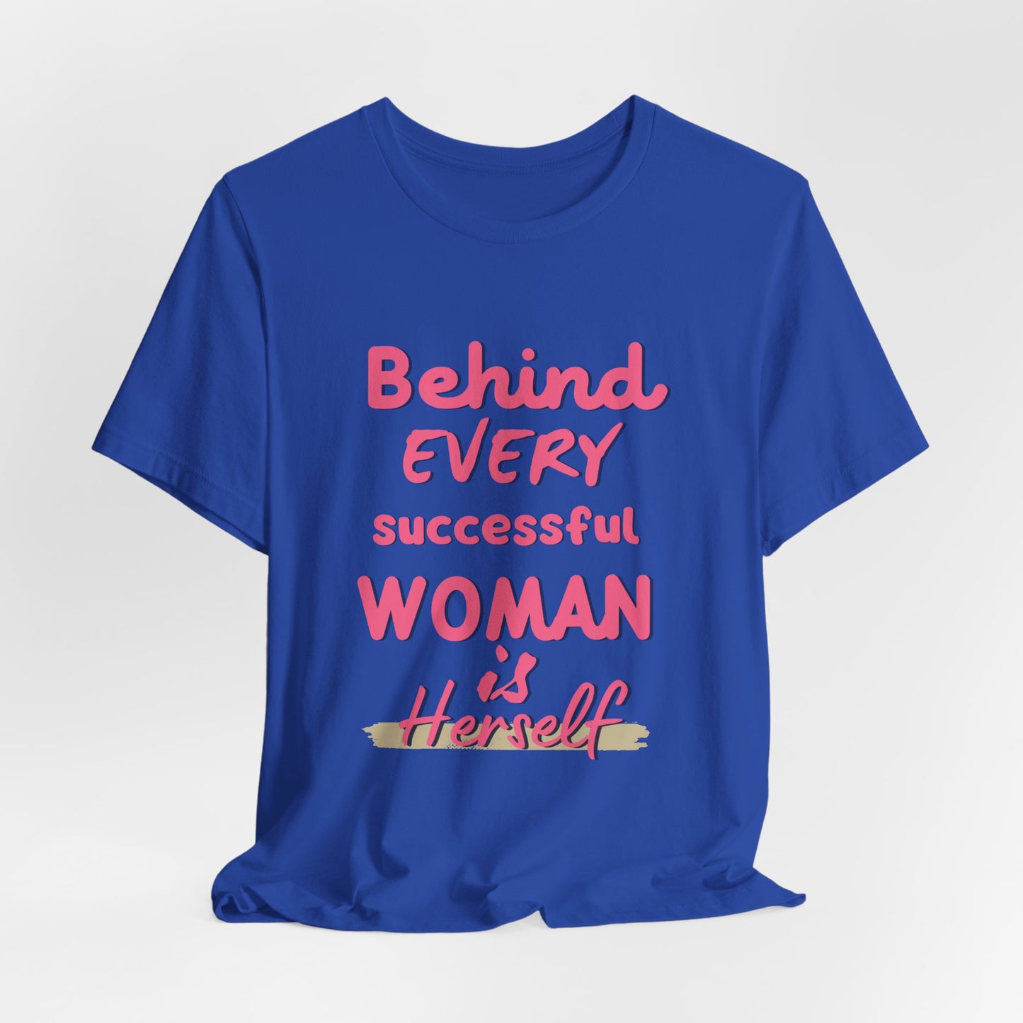 Empowering Women Tee | Behind Every Successful Woman Is Herself, Motivational Gift, Positive Affirmation Shirt, Unisex T-Shirt
