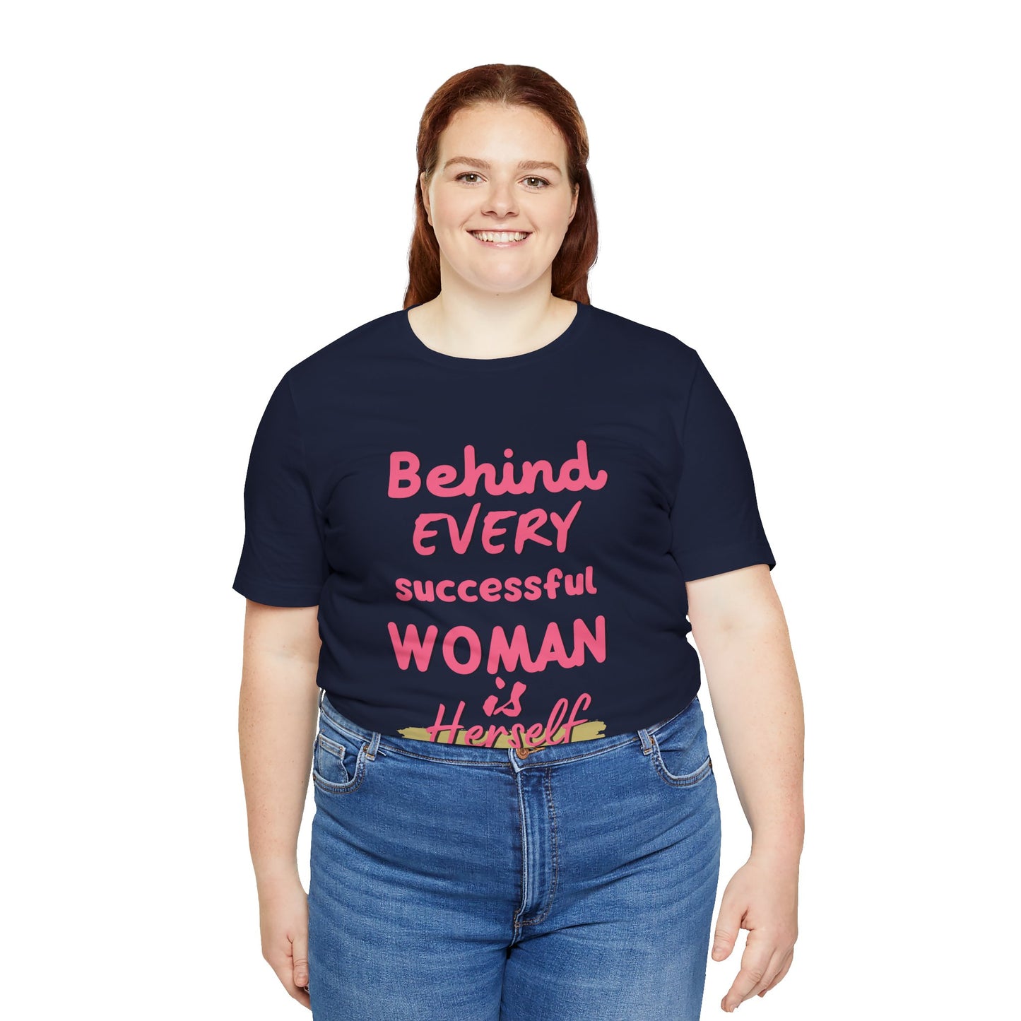 Empowering Women Tee | Behind Every Successful Woman Is Herself, Motivational Gift, Positive Affirmation Shirt, Unisex T-Shirt