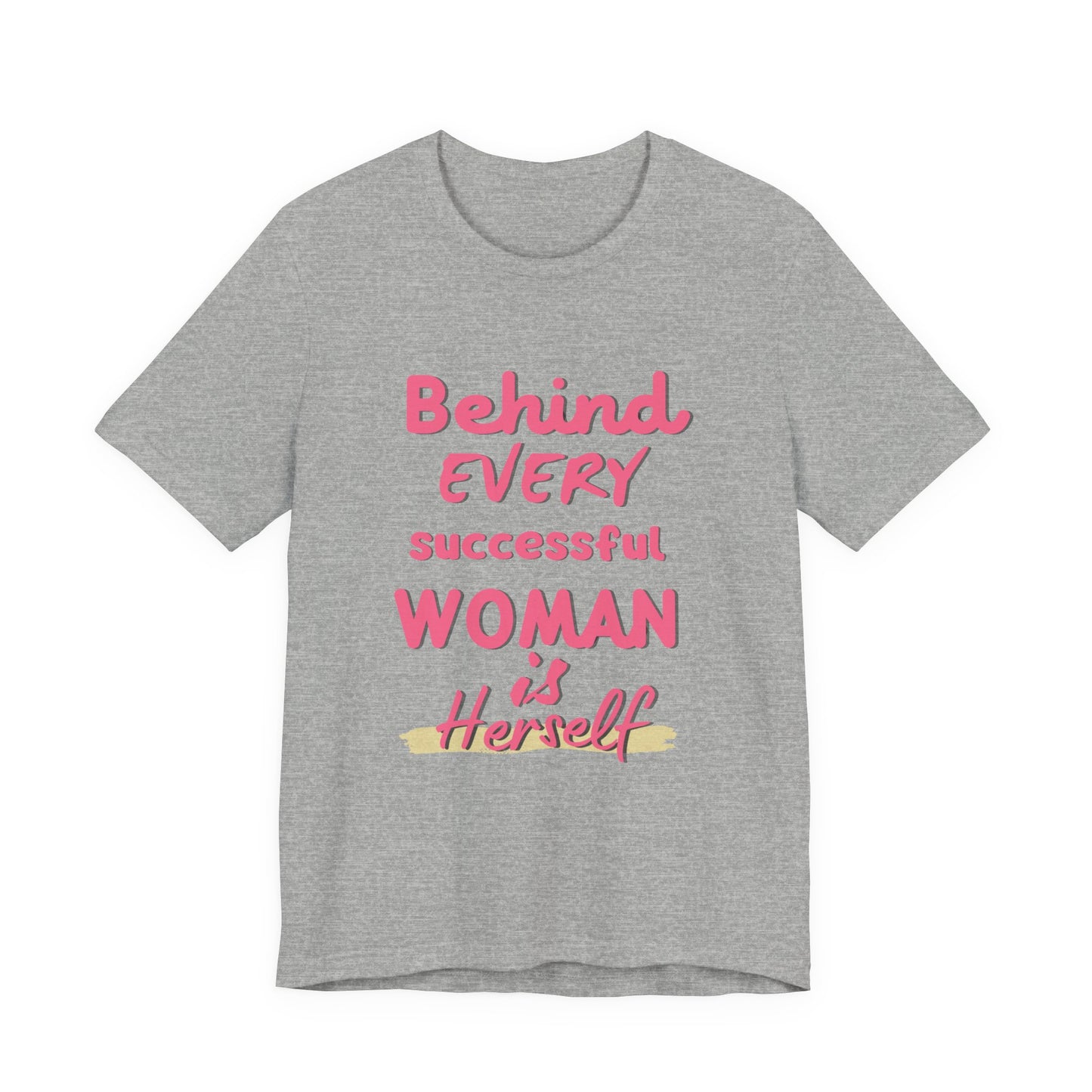 Empowering Women Tee | Behind Every Successful Woman Is Herself, Motivational Gift, Positive Affirmation Shirt, Unisex T-Shirt