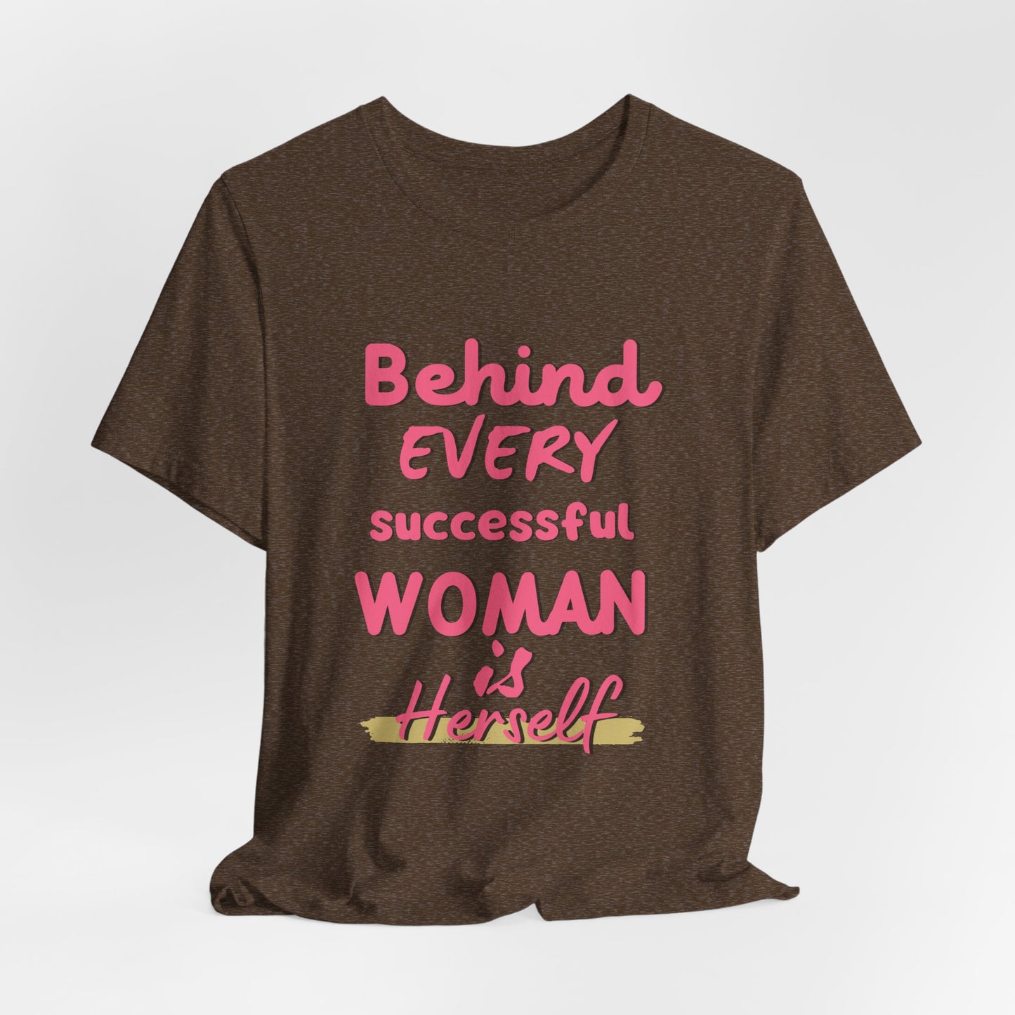 Empowering Women Tee | Behind Every Successful Woman Is Herself, Motivational Gift, Positive Affirmation Shirt, Unisex T-Shirt