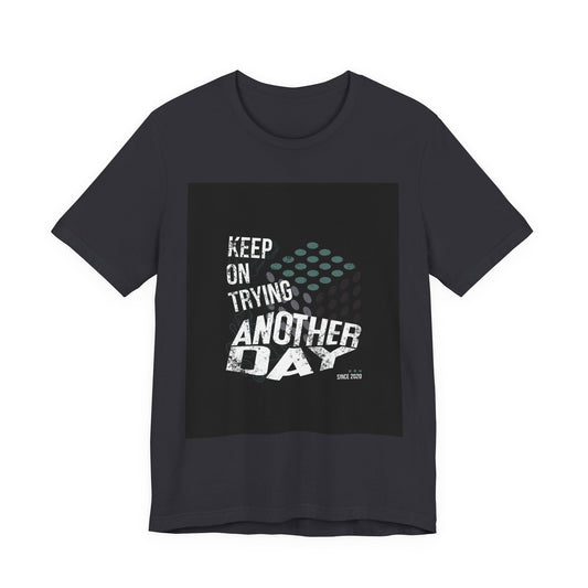 Motivational Graphic Tee - Keep on Trying Another Day, Unisex Short Sleeve Shirt, Inspirational Gift, Casual Wear, Self-Care Apparel