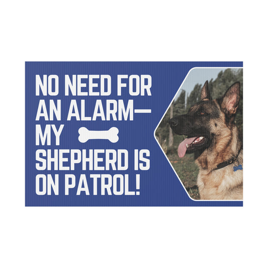 Custom Plastic Yard Sign - "No Need for an Alarm - My Shepherd is On Patrol!"