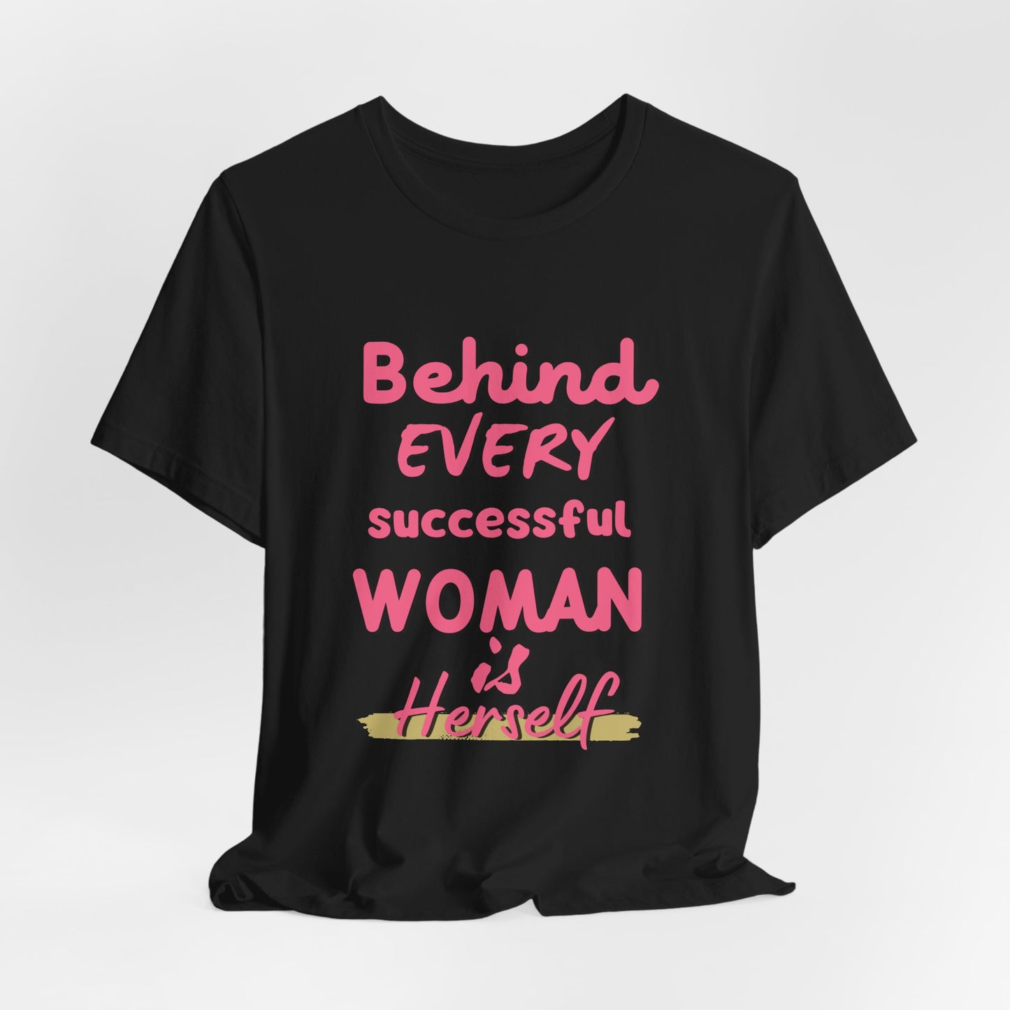 Empowering Women Tee | Behind Every Successful Woman Is Herself, Motivational Gift, Positive Affirmation Shirt, Unisex T-Shirt