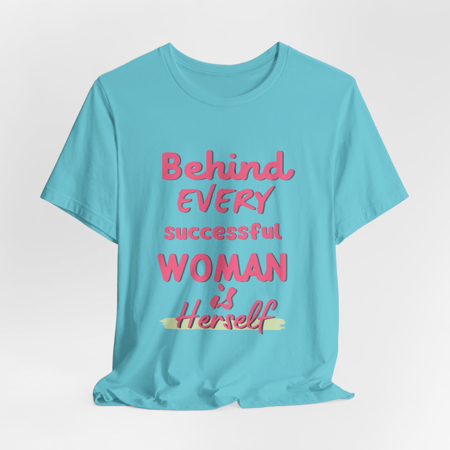 Empowering Women Tee | Behind Every Successful Woman Is Herself, Motivational Gift, Positive Affirmation Shirt, Unisex T-Shirt