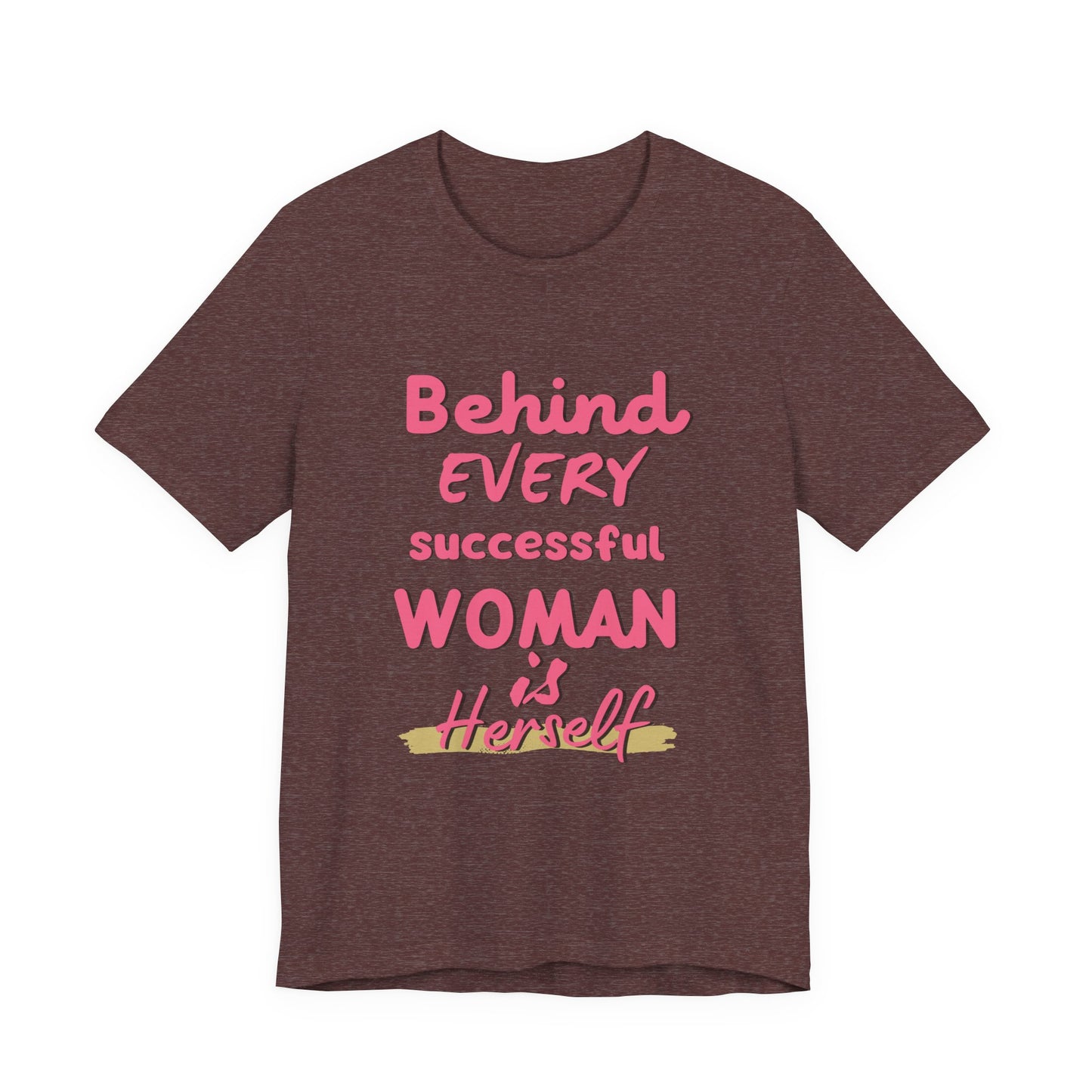 Empowering Women Tee | Behind Every Successful Woman Is Herself, Motivational Gift, Positive Affirmation Shirt, Unisex T-Shirt