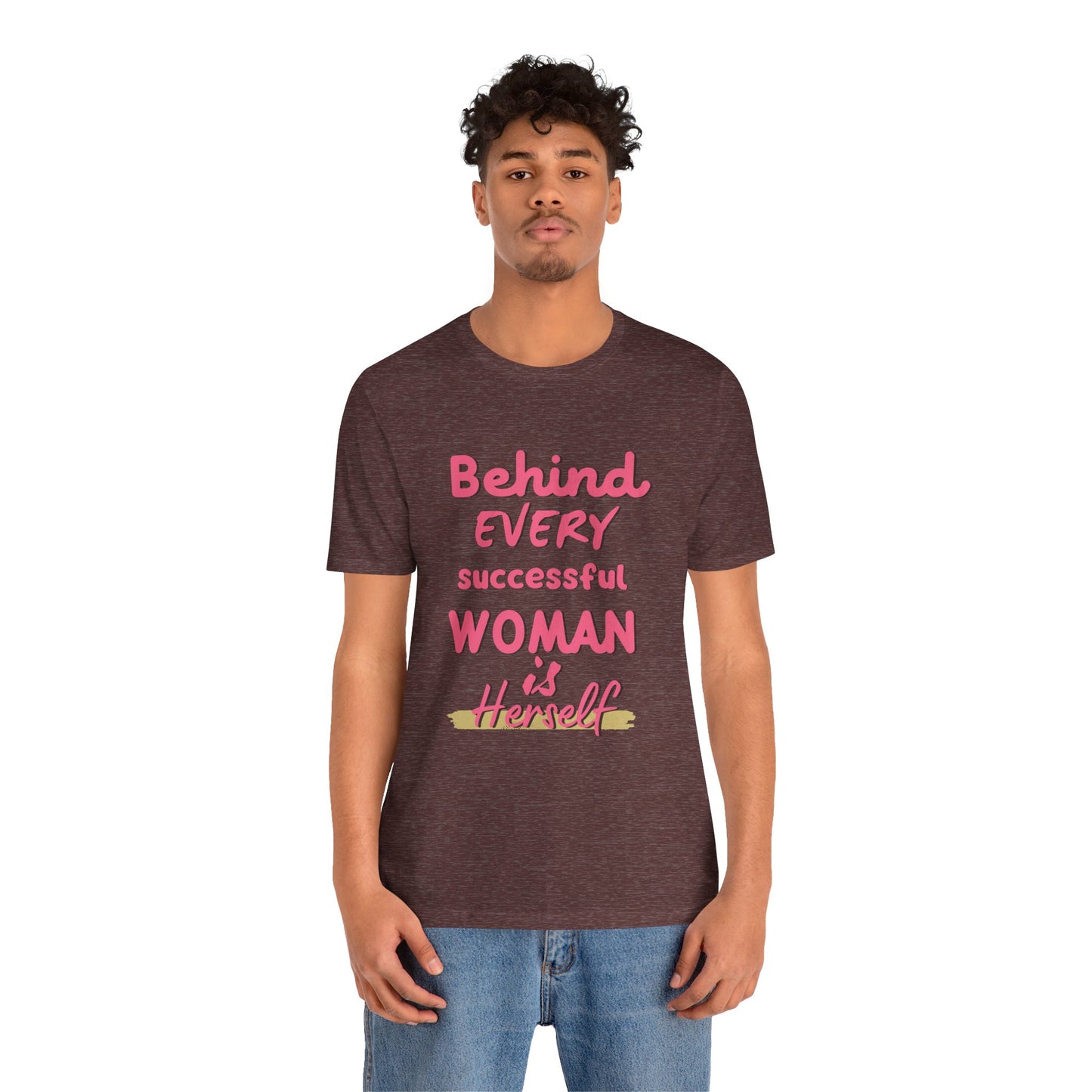 Empowering Women Tee | Behind Every Successful Woman Is Herself, Motivational Gift, Positive Affirmation Shirt, Unisex T-Shirt