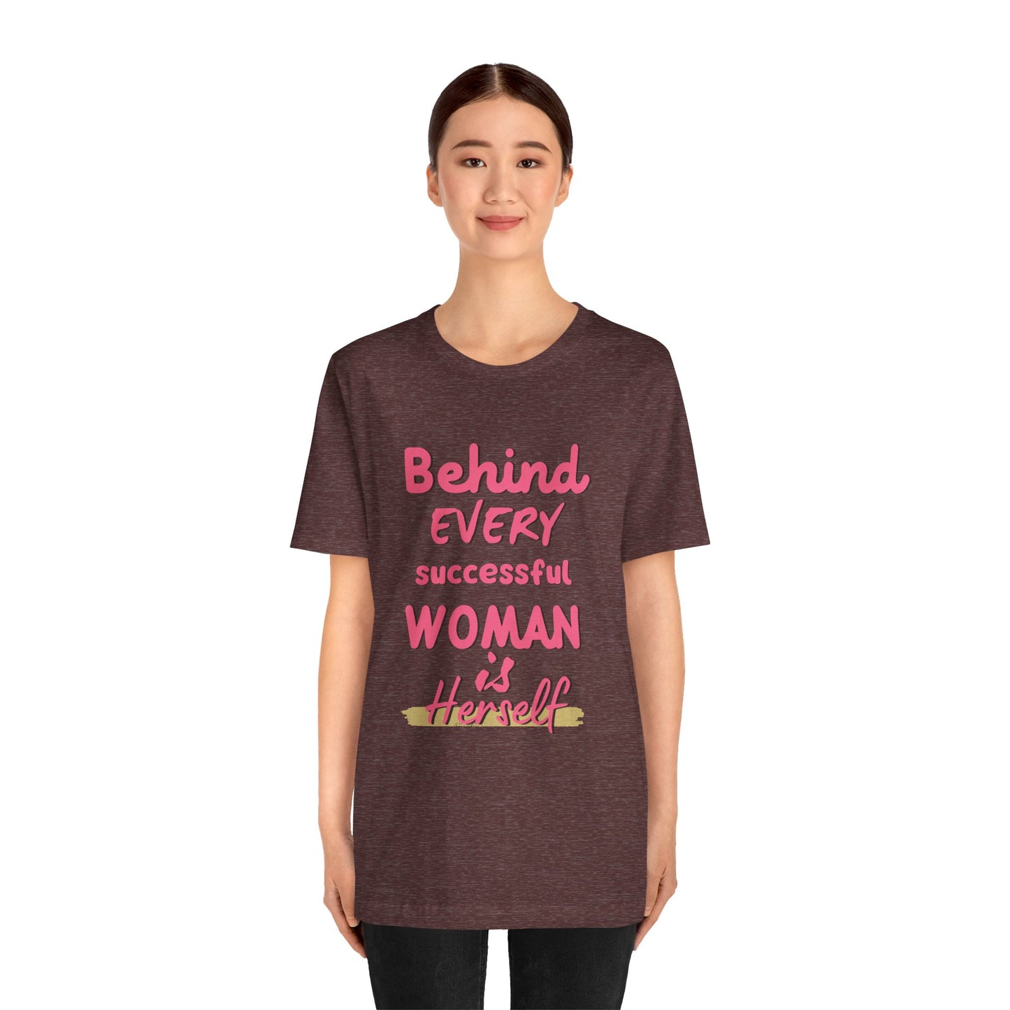 Empowering Women Tee | Behind Every Successful Woman Is Herself, Motivational Gift, Positive Affirmation Shirt, Unisex T-Shirt