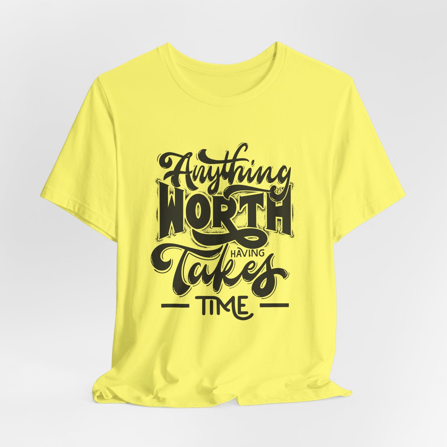 Inspirational Quote Tee - Anything Worth Having Takes Time, Motivational Shirt, Gift for Entrepreneurs, Casual Wear, Unisex T-Shirt