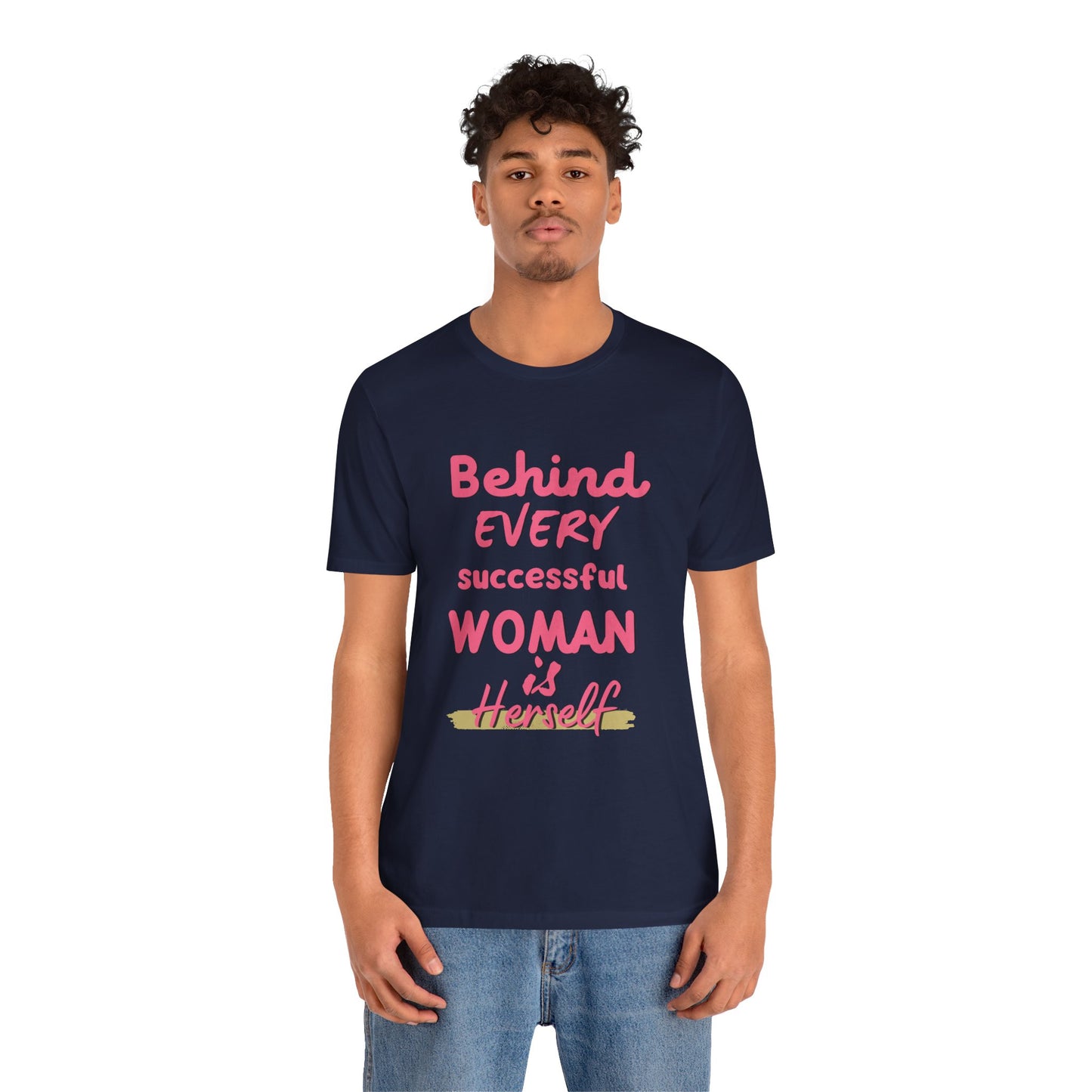 Empowering Women Tee | Behind Every Successful Woman Is Herself, Motivational Gift, Positive Affirmation Shirt, Unisex T-Shirt