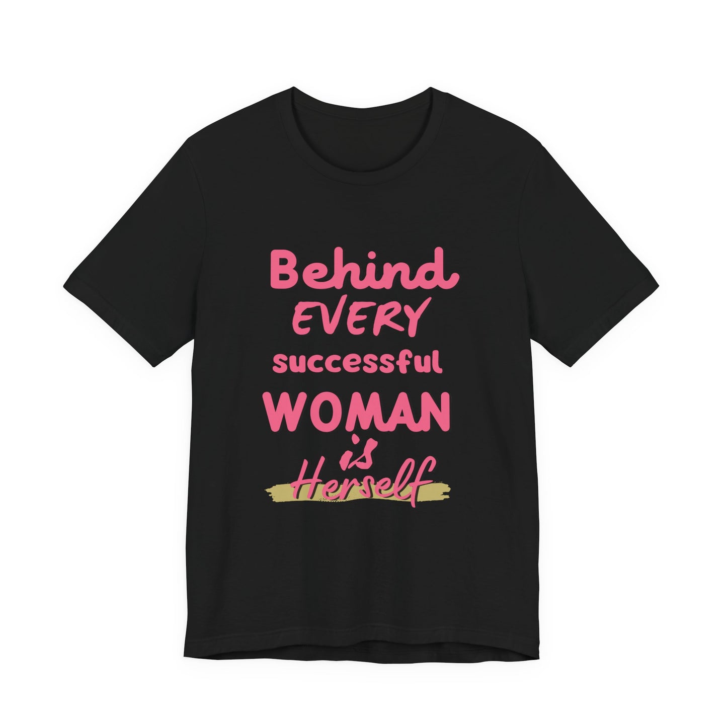 Empowering Women Tee | Behind Every Successful Woman Is Herself, Motivational Gift, Positive Affirmation Shirt, Unisex T-Shirt