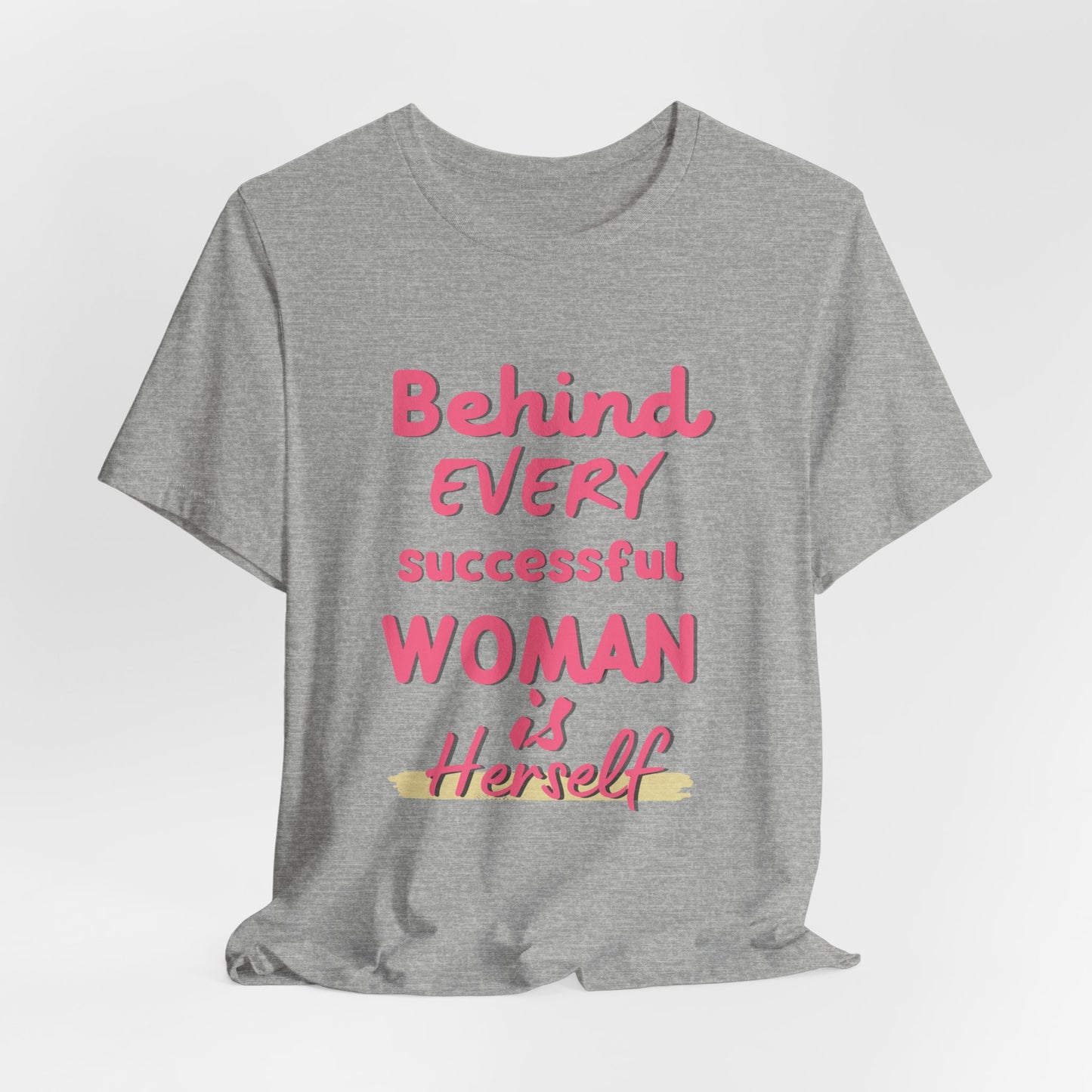 Empowering Women Tee | Behind Every Successful Woman Is Herself, Motivational Gift, Positive Affirmation Shirt, Unisex T-Shirt